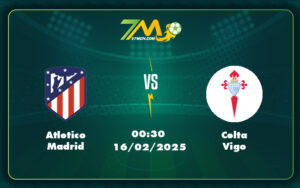 atletico madrid celta vigo 16 02 la liga - Nhận định Soi kèo Atletico Madrid vs Celta Vigo Khẳng định vị thế